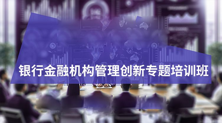 银行金融机构管理创新专题培训班